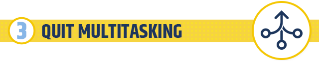 3. Quit Multitasking
