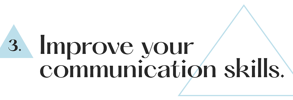3. Improve your communication skills.