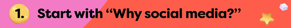 1. Start with 'Why social media?'