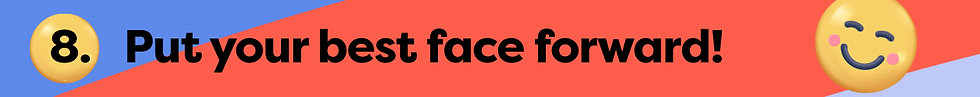 8. Put your best face forward!