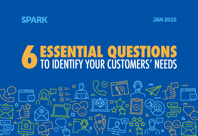 Spark: January 2022 Edition. 6 Essential Questions to Identify Your Customers' Needs