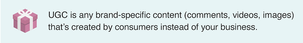 UGC is any brand-specific content (comments, videos, images) that's created by consumers instead of your business.