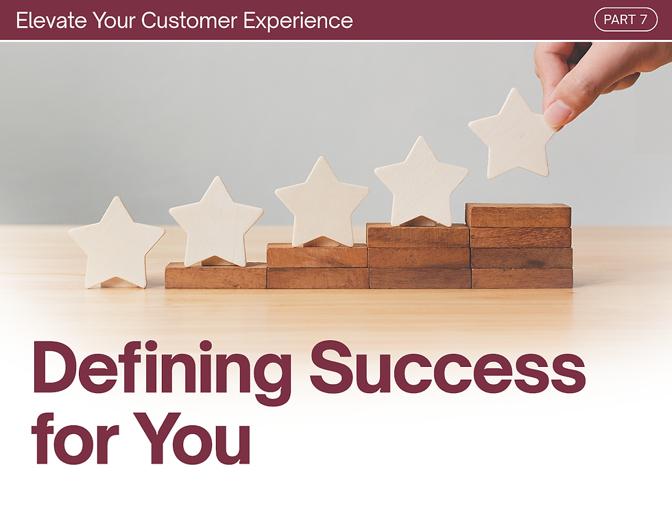 Elevate Your Customer Experience: Part 7 - Defining Success for You