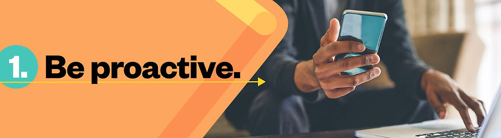 1. Be proactive.