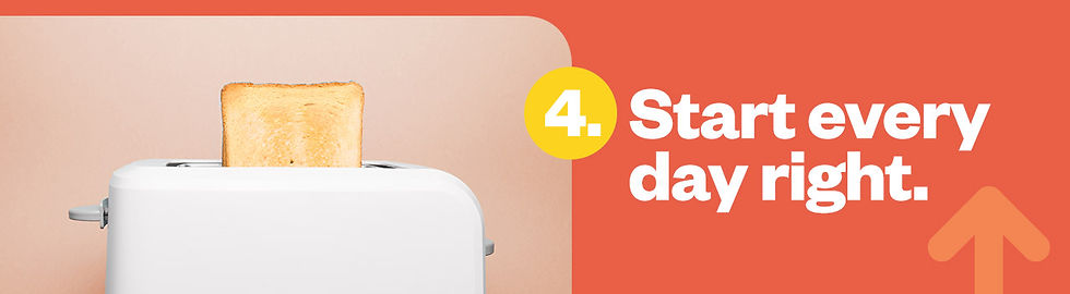 4. Start every day right.