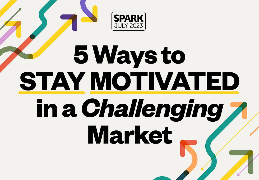 Spark: July 2023. 5 Ways to Stay Motivated in a Challenging Market