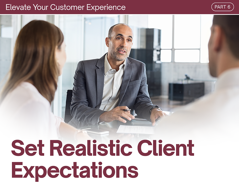 Elevate Your Customer Experience: Part 6 - Set Realistic Client Expectations