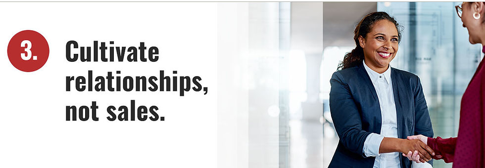3. Cultivate relationships, not sales.