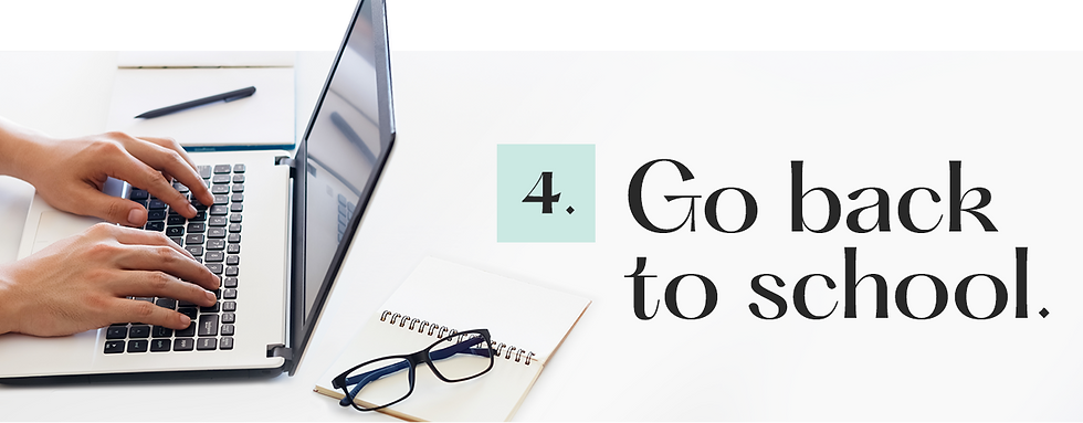 4. Go back to school.