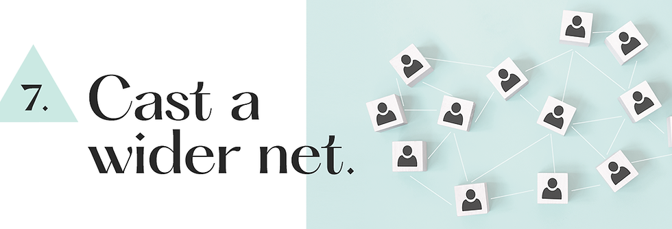 7. Cast a wider net.