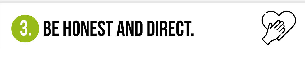3. Be honest and direct.