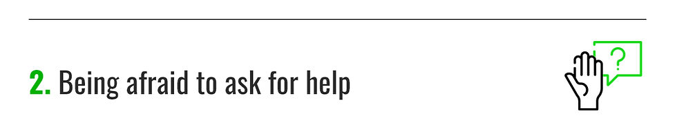 2. Being afraid to ask for help