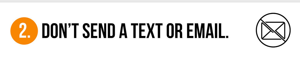 2. Don't send a text or email.