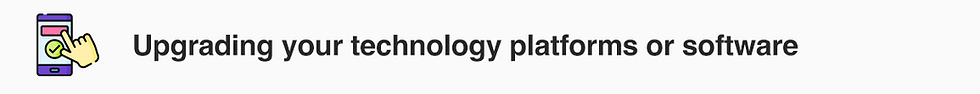 Upgrading your technology platforms or software