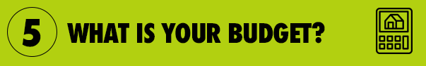 5. What is your budget?