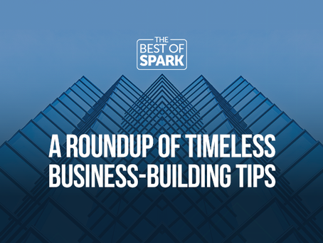 Best of Spark: A Roundup of Timeless Business-Building Tips