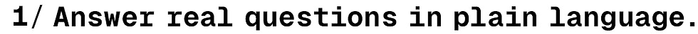 1. Answer real questions in plain language