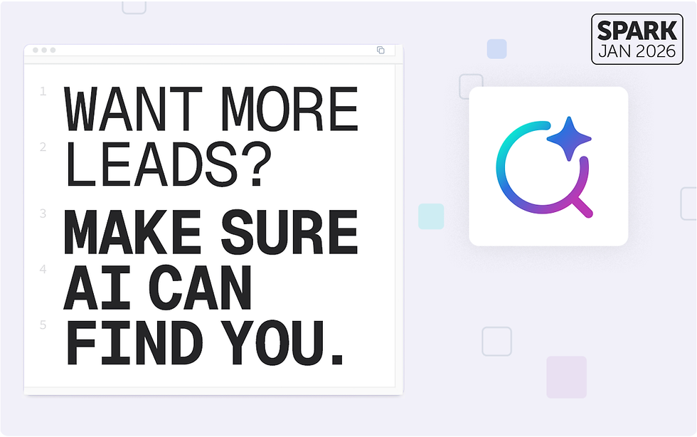 Spark: Jan 2026. Want More Leads? Make Sure AI Can Find You.