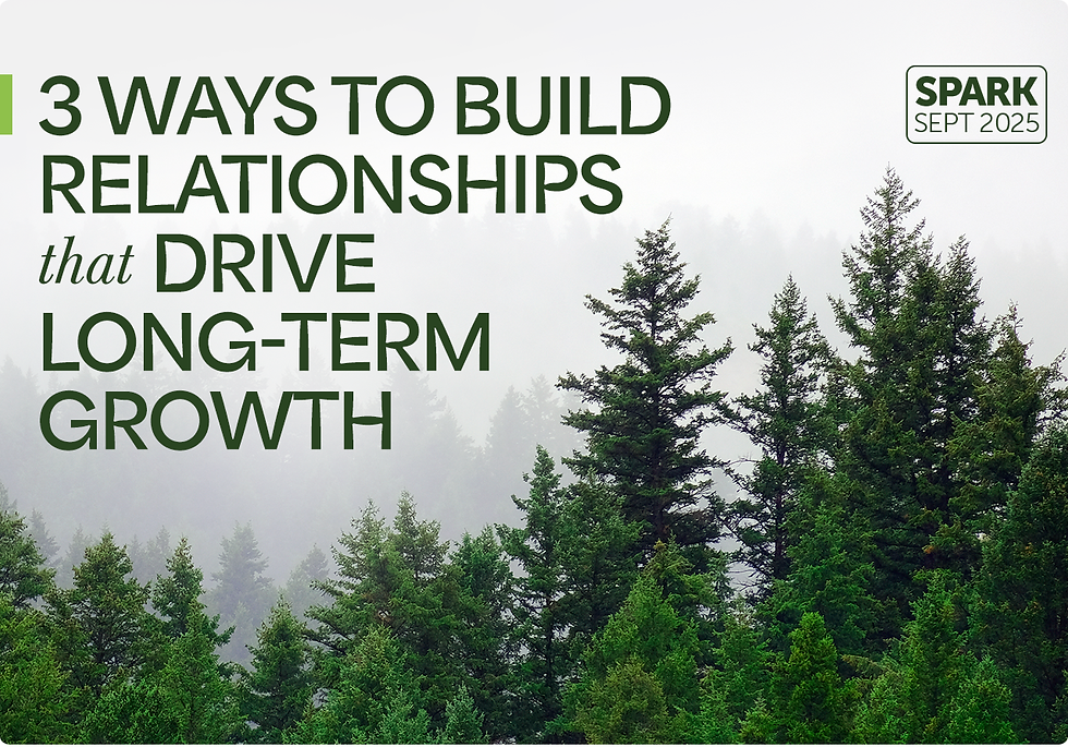 Spark: September 2025 edition. 3 Ways to Build Relationships that Drive Long-Term Growth. A background of a dense evergreen forest
