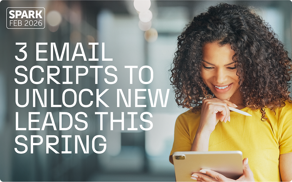 Spark: February 2026 Edition. 3 Email Scripts to Unlock New Leads this Spring.