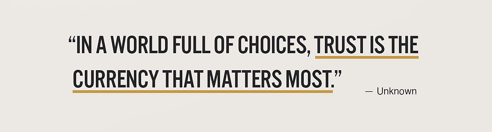 In a world full of choices, trust is the currency that matters most. - Unknown